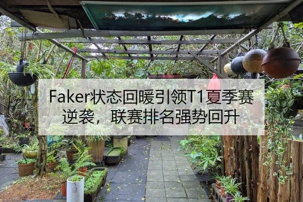 Faker状态回暖引领T1夏季赛逆袭，联赛排名强势回升