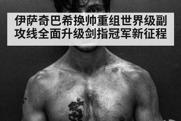 伊萨奇巴希换帅重组世界级副攻线全面升级剑指冠军新征程